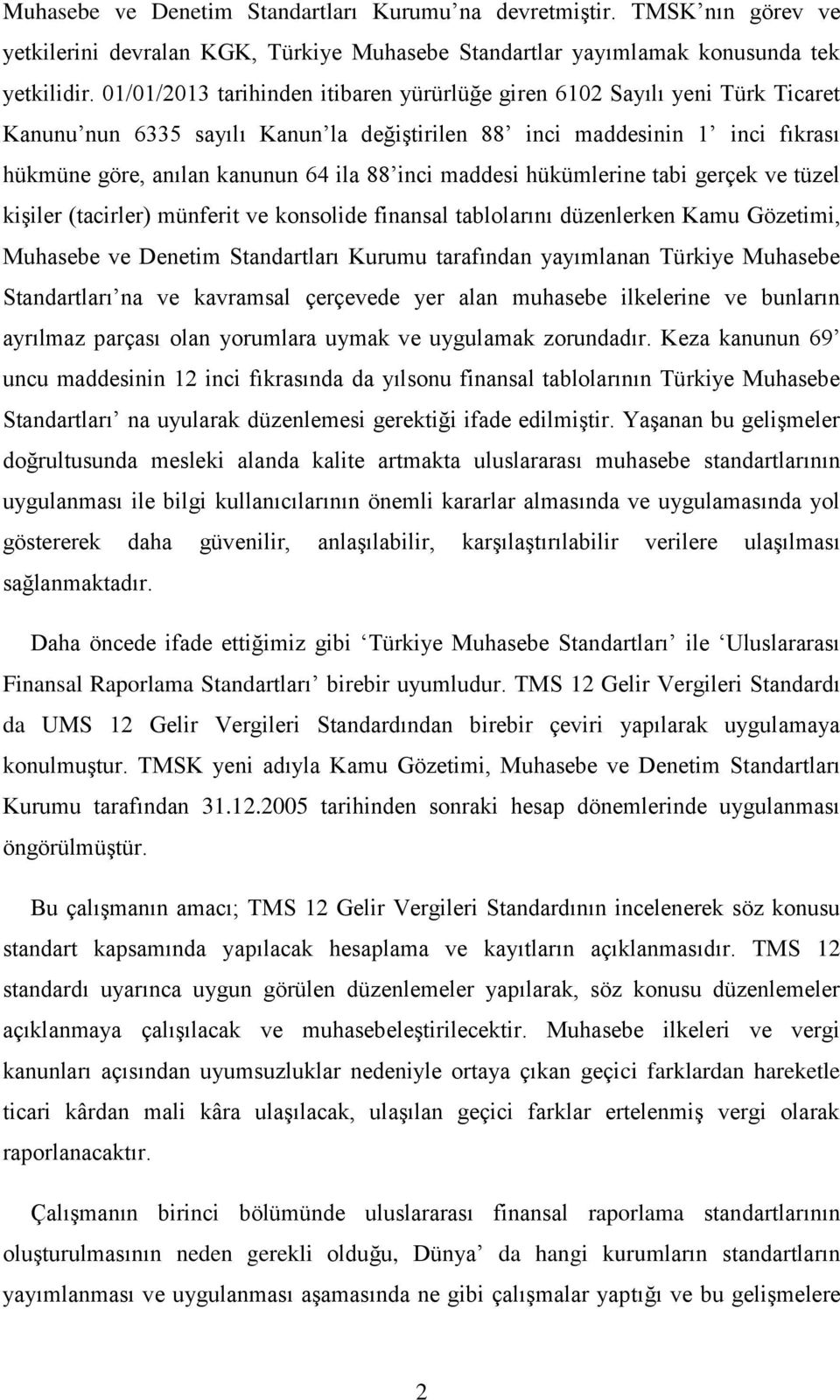 maddesi hükümlerine tabi gerçek ve tüzel kişiler (tacirler) münferit ve konsolide finansal tablolarını düzenlerken Kamu Gözetimi, Muhasebe ve Denetim Standartları Kurumu tarafından yayımlanan Türkiye