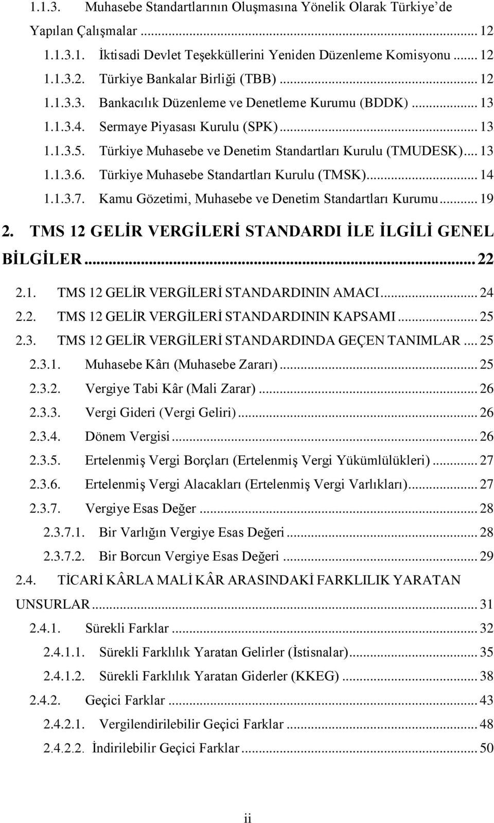 Türkiye Muhasebe Standartları Kurulu (TMSK)... 14 1.1.3.7. Kamu Gözetimi, Muhasebe ve Denetim Standartları Kurumu... 19 2. TMS 12 GELİR VERGİLERİ STANDARDI İLE İLGİLİ GENEL BİLGİLER... 22 2.1. TMS 12 GELİR VERGİLERİ STANDARDININ AMACI.