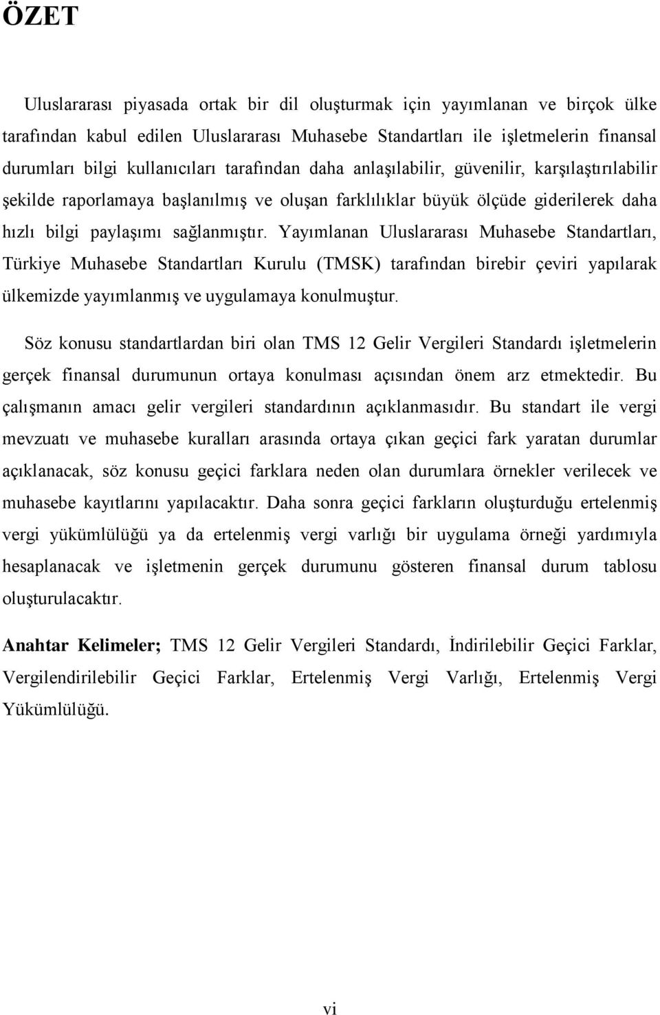 Yayımlanan Uluslararası Muhasebe Standartları, Türkiye Muhasebe Standartları Kurulu (TMSK) tarafından birebir çeviri yapılarak ülkemizde yayımlanmış ve uygulamaya konulmuştur.