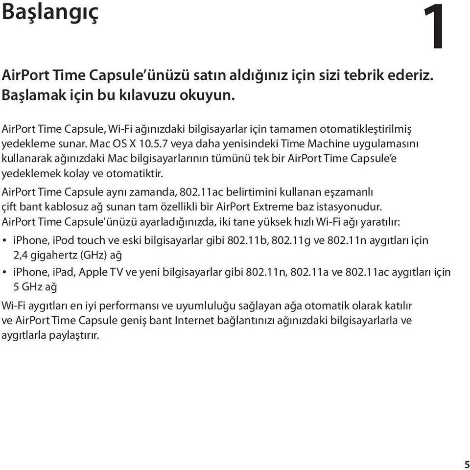 7 veya daha yenisindeki Time Machine uygulamasını kullanarak ağınızdaki Mac bilgisayarlarının tümünü tek bir AirPort Time Capsule e yedeklemek kolay ve otomatiktir.