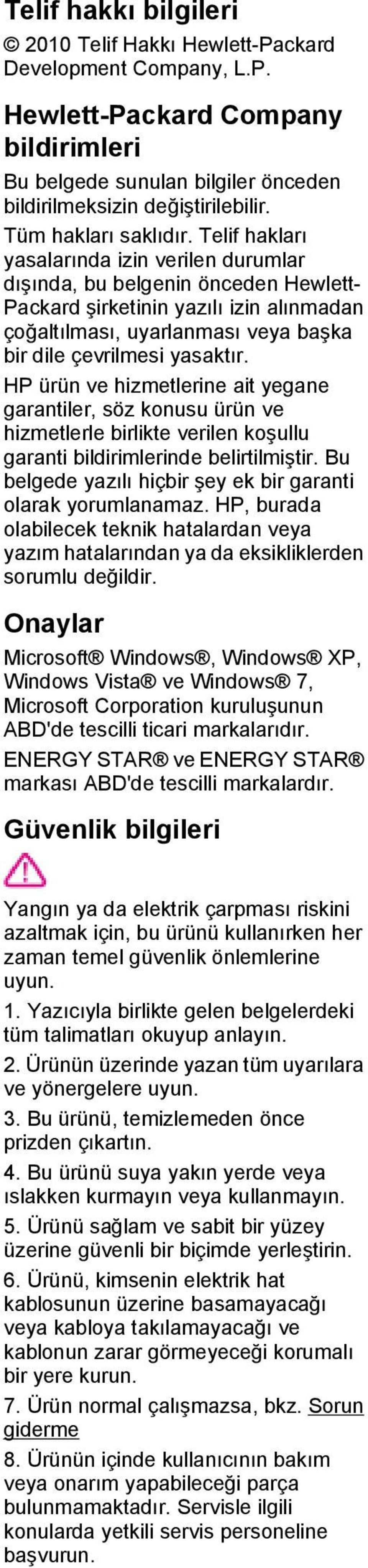 Telif hakları yasalarında izin verilen durumlar dışında, bu belgenin önceden Hewlett- Packard şirketinin yazılı izin alınmadan çoğaltılması, uyarlanması veya başka bir dile çevrilmesi yasaktır.