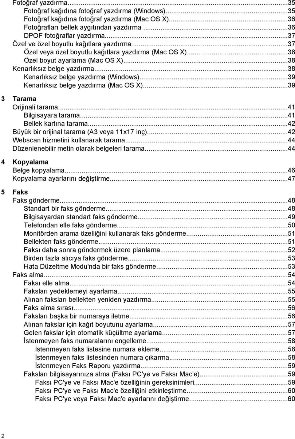 ..38 Kenarlıksız belge yazdırma (Windows)...39 Kenarlıksız belge yazdırma (Mac OS X)...39 3 Tarama Orijinali tarama...41 Bilgisayara tarama...41 Bellek kartına tarama.