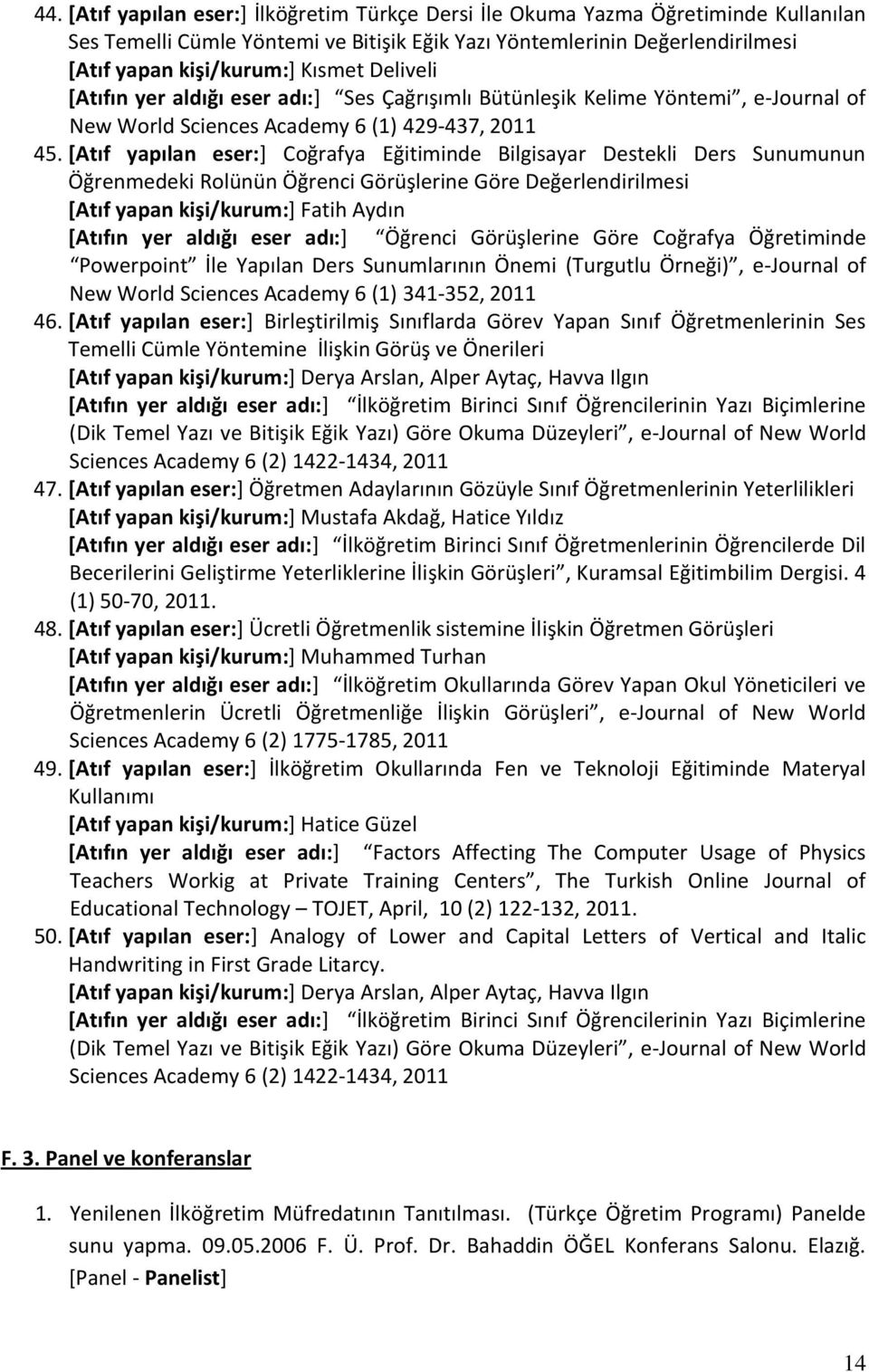 [Atıf yapılan eser:] Coğrafya Eğitiminde Bilgisayar Destekli Ders Sunumunun Öğrenmedeki Rolünün Öğrenci Görüşlerine Göre Değerlendirilmesi [Atıf yapan kişi/kurum:] Fatih Aydın [Atıfın yer aldığı eser