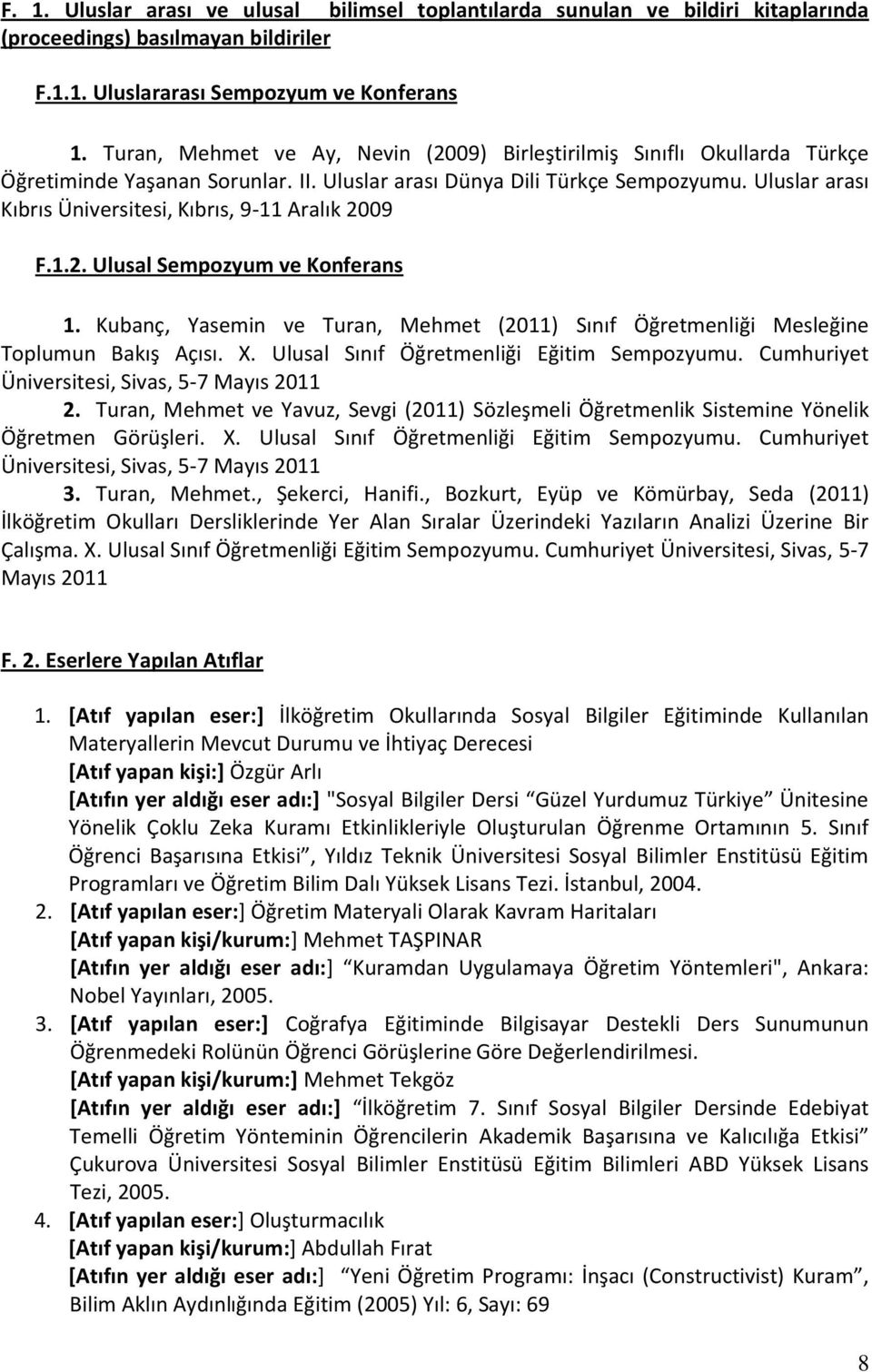 Uluslar arası Kıbrıs Üniversitesi, Kıbrıs, 9-11 Aralık 2009 F.1.2. Ulusal Sempozyum ve Konferans 1. Kubanç, Yasemin ve Turan, Mehmet (2011) Sınıf Öğretmenliği Mesleğine Toplumun Bakış Açısı. X.