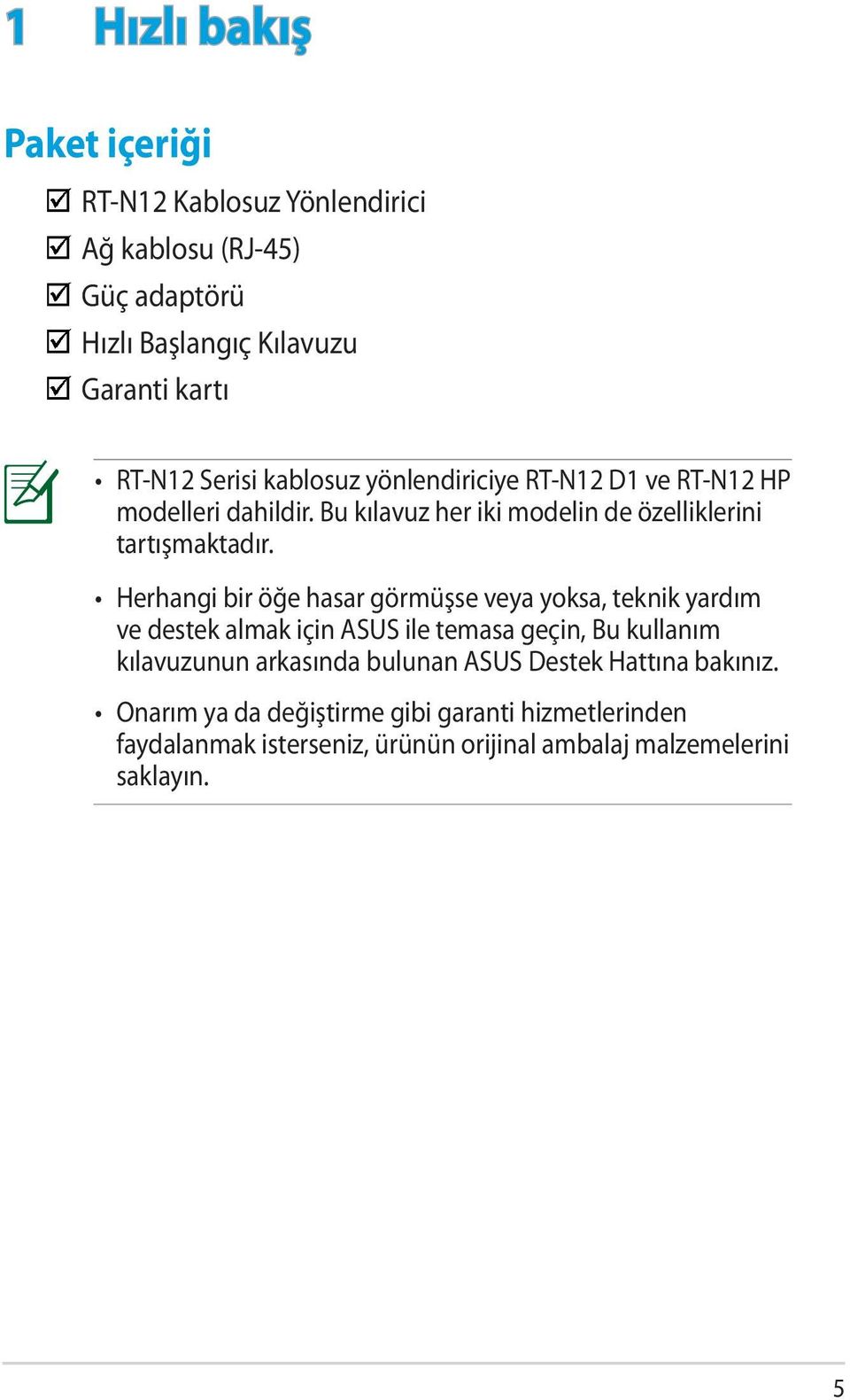 Herhangi bir öğe hasar görmüşse veya yoksa, teknik yardım ve destek almak için ASUS ile temasa geçin, Bu kullanım kılavuzunun arkasında