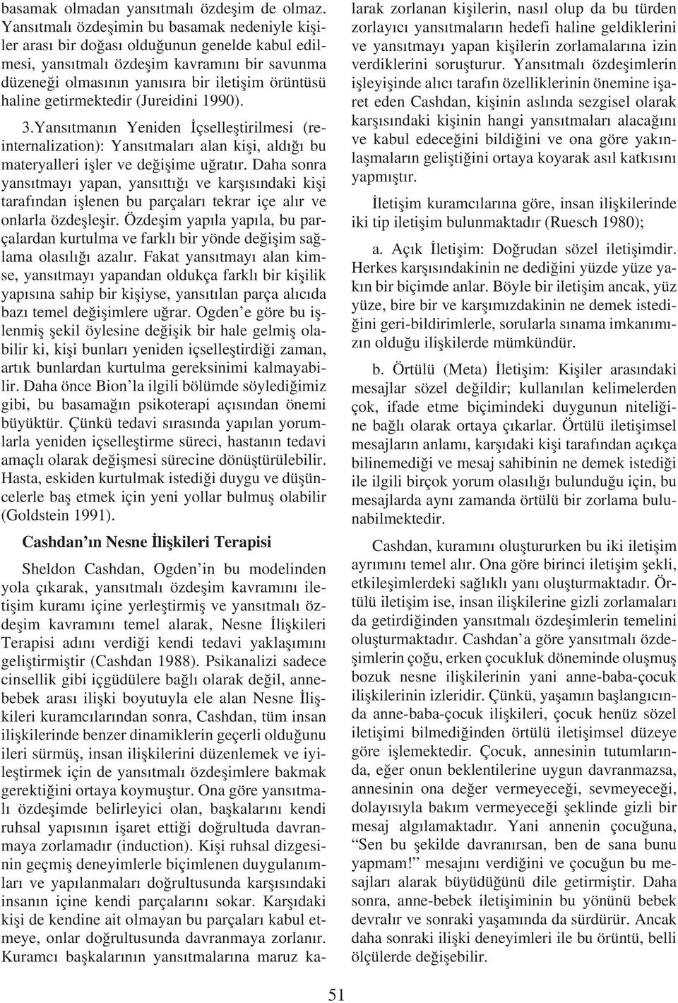 getirmektedir (Jureidini 1990). 3.Yansıtmanın Yeniden İçselleştirilmesi (reinternalization): Yansıtmaları alan kişi, aldığı bu materyalleri işler ve değişime uğratır.