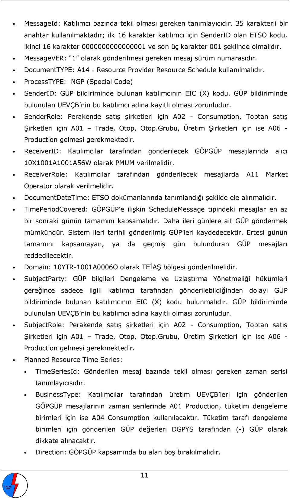 MessageVER: 1 olarak gönderilmesi gereken mesaj sürüm numarasıdır. DocumentTYPE: A14 - Resource Provider Resource Schedule kullanılmalıdır.