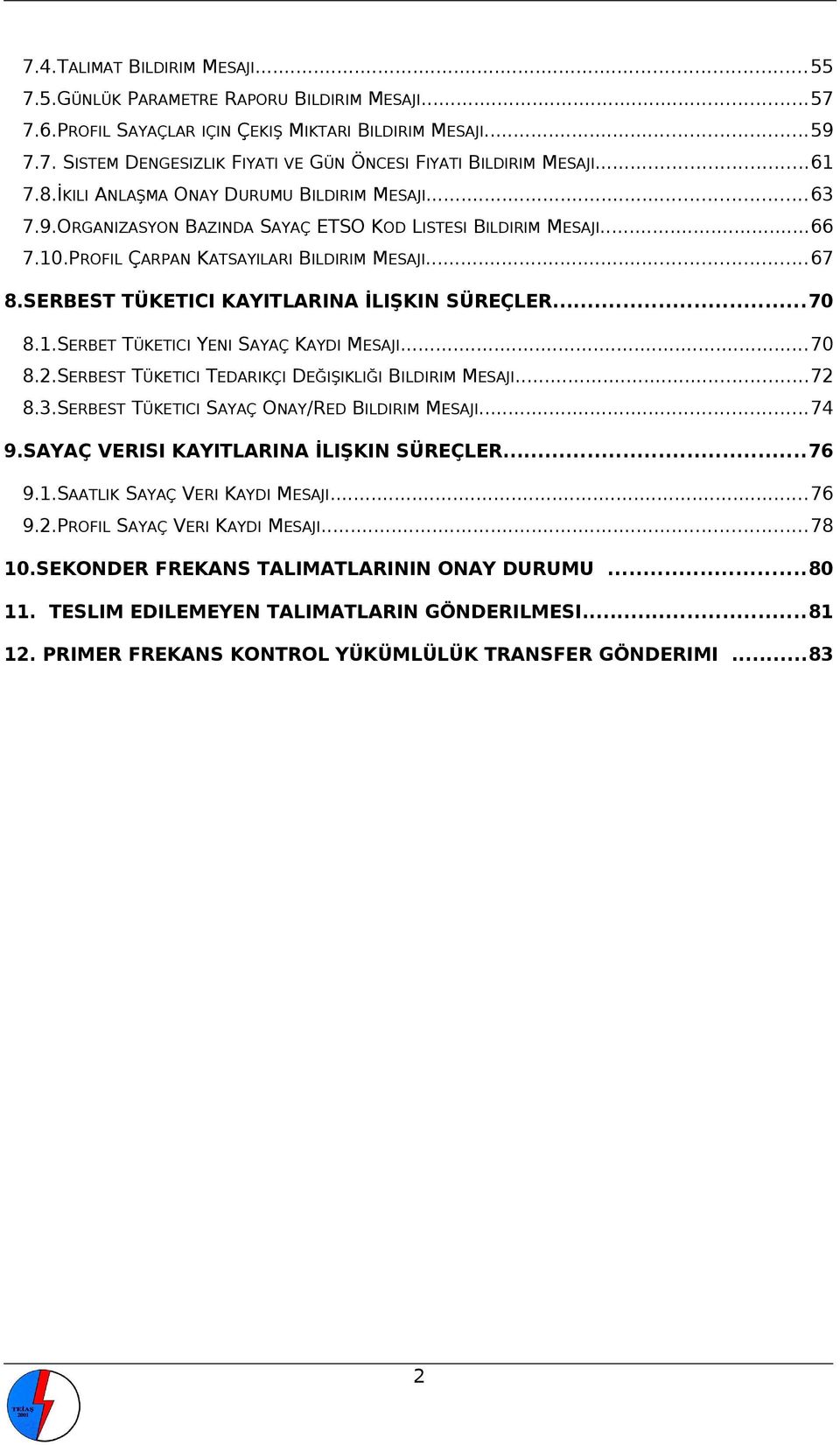 SERBEST TÜKETICI KAYITLARINA İLIŞKIN SÜREÇLER...70 8.1.SERBET TÜKETICI YENI SAYAÇ KAYDI MESAJI...70 8.2.SERBEST TÜKETICI TEDARIKÇI DEĞIŞIKLIĞI BILDIRIM MESAJI...72 8.3.