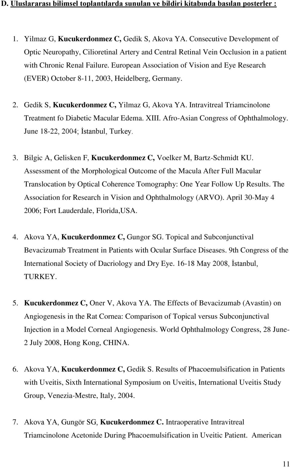 European Association of Vision and Eye Research (EVER) October 8-11, 2003, Heidelberg, Germany. 2. Gedik S, Kucukerdonmez C, Yilmaz G, Akova YA.