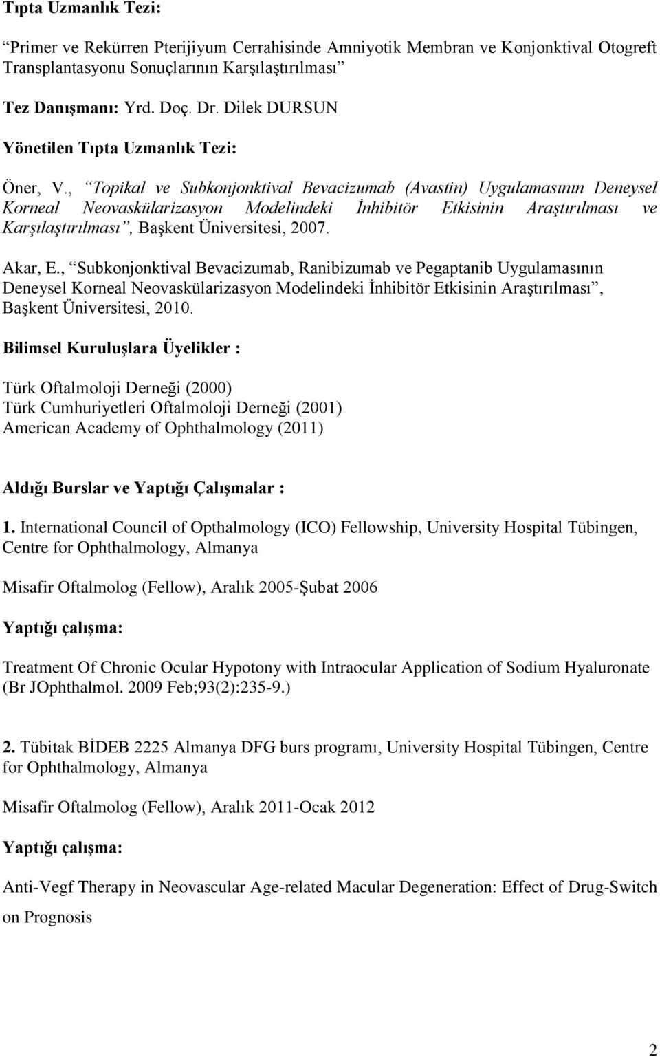 , Topikal ve Subkonjonktival Bevacizumab (Avastin) Uygulamasının Deneysel Korneal Neovaskülarizasyon Modelindeki İnhibitör Etkisinin Araştırılması ve Karşılaştırılması, Başkent Üniversitesi, 2007.