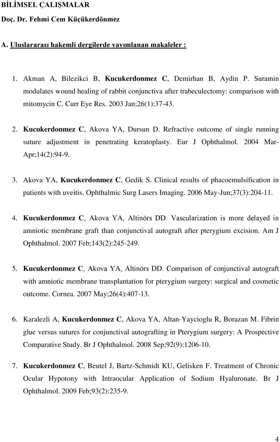 Refractive outcome of single running suture adjustment in penetrating keratoplasty. Eur J Ophthalmol. 2004 Mar- Apr;14(2):94-9. 3. Akova YA, Kucukerdonmez C, Gedik S.