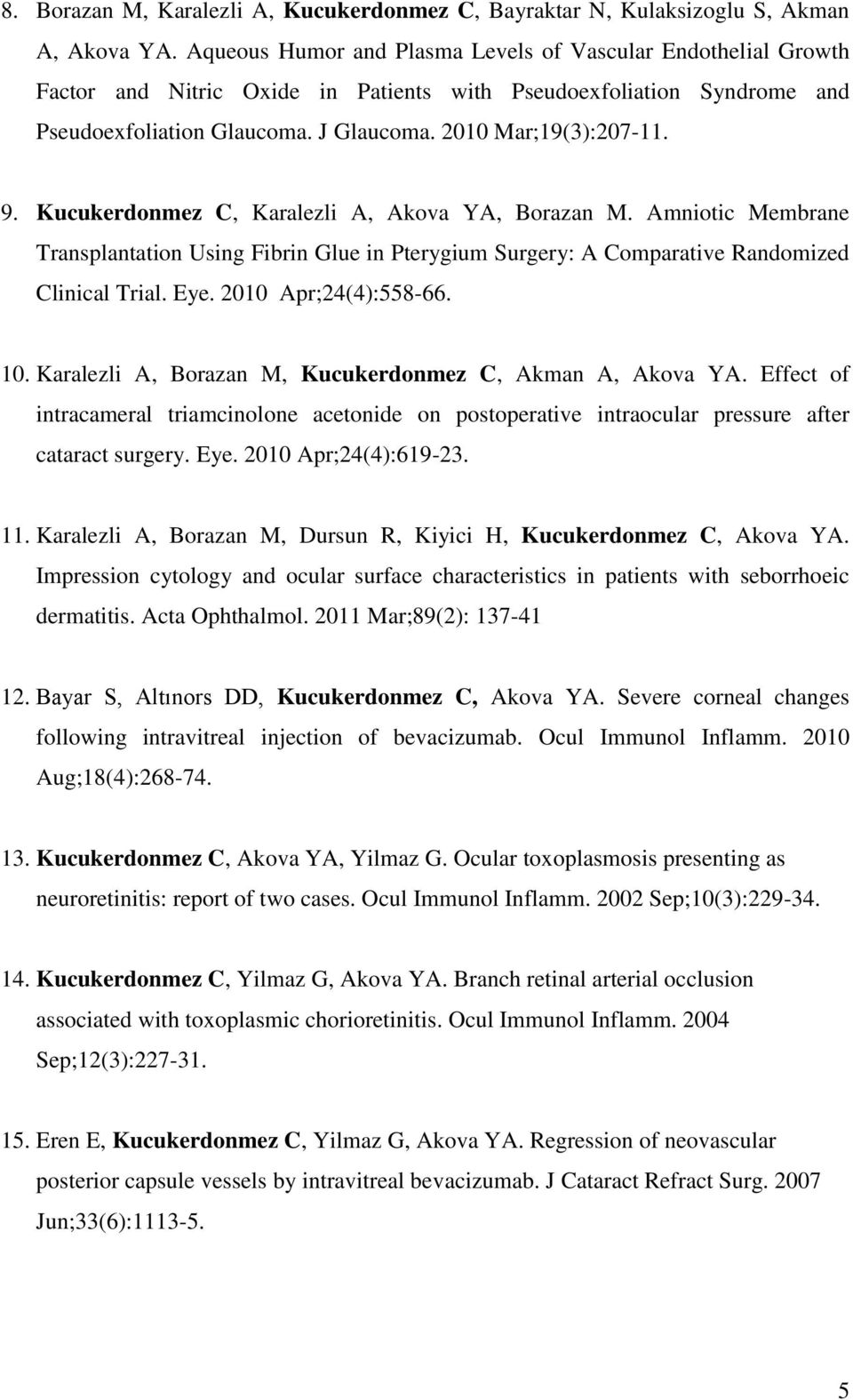 Kucukerdonmez C, Karalezli A, Akova YA, Borazan M. Amniotic Membrane Transplantation Using Fibrin Glue in Pterygium Surgery: A Comparative Randomized Clinical Trial. Eye. 2010 Apr;24(4):558-66. 10.