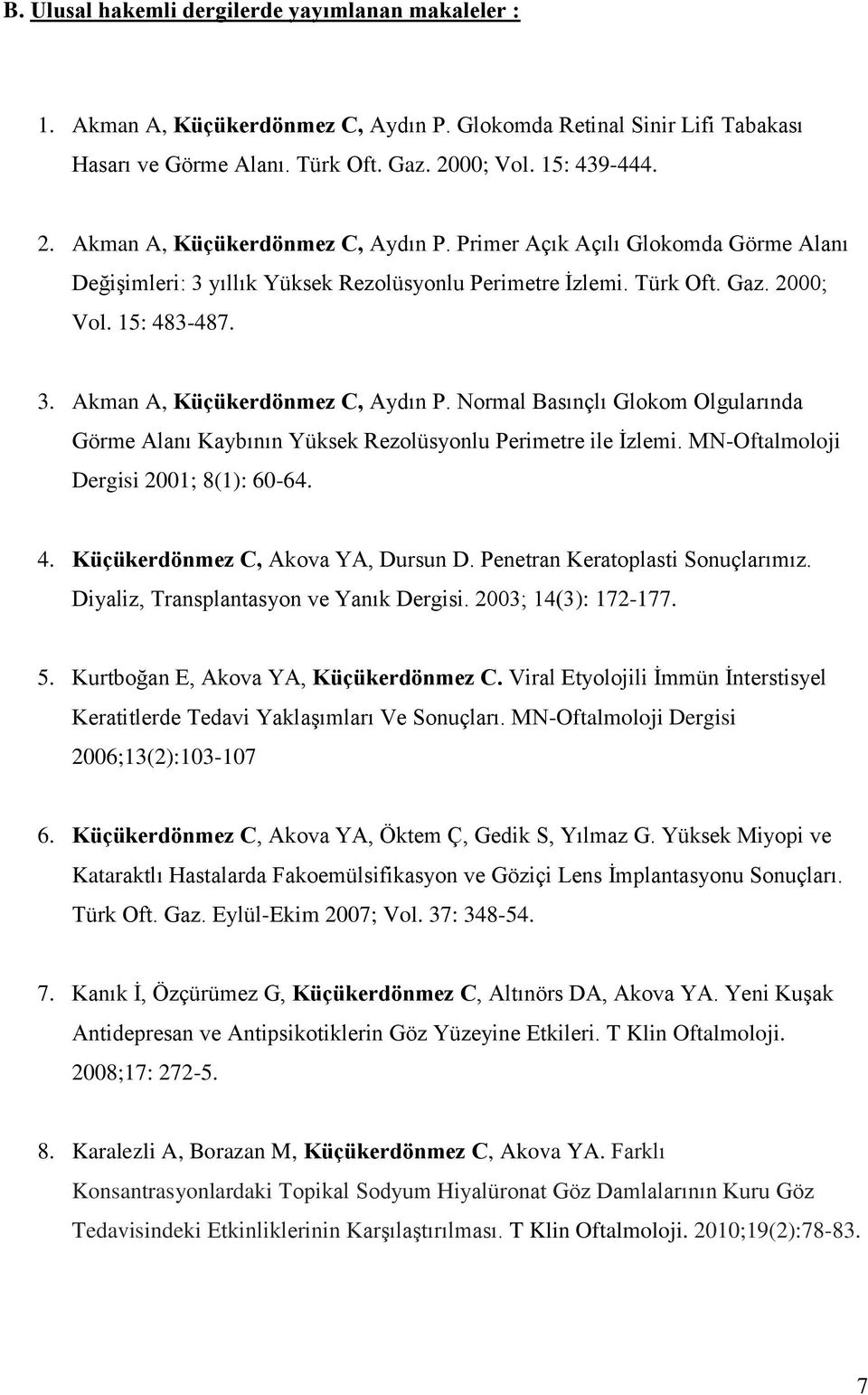 MN-Oftalmoloji Dergisi 2001; 8(1): 60-64. 4. Küçükerdönmez C, Akova YA, Dursun D. Penetran Keratoplasti Sonuçlarımız. Diyaliz, Transplantasyon ve Yanık Dergisi. 2003; 14(3): 172-177. 5.