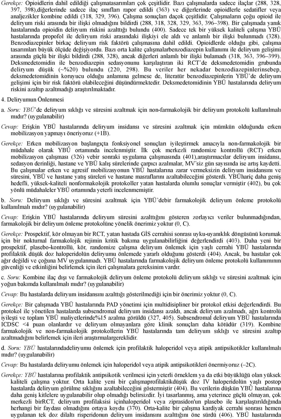 Çalışma sonuçları daçok çeşitlidir. Çalışmaların çoğu opioid ile deliryum riski arasında bir ilişki olmadığını bildirdi (288, 318, 328, 329, 363, 396 398).