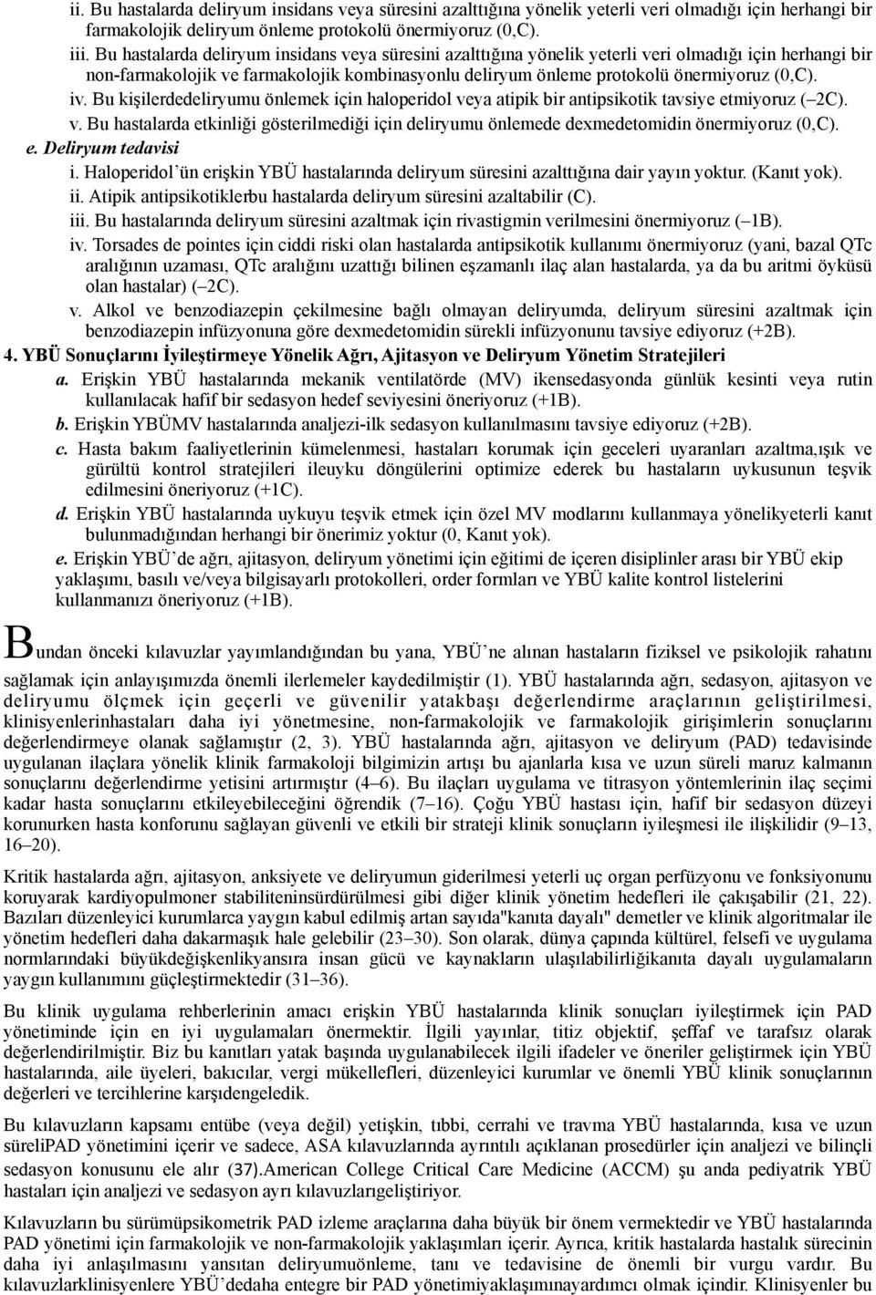 iv. Bu kişilerdedeliryumu önlemek için haloperidol veya atipik bir antipsikotik tavsiye etmiyoruz ( 2C). v. Bu hastalarda etkinliği gösterilmediği için deliryumu önlemede dexmedetomidin önermiyoruz (0,C).