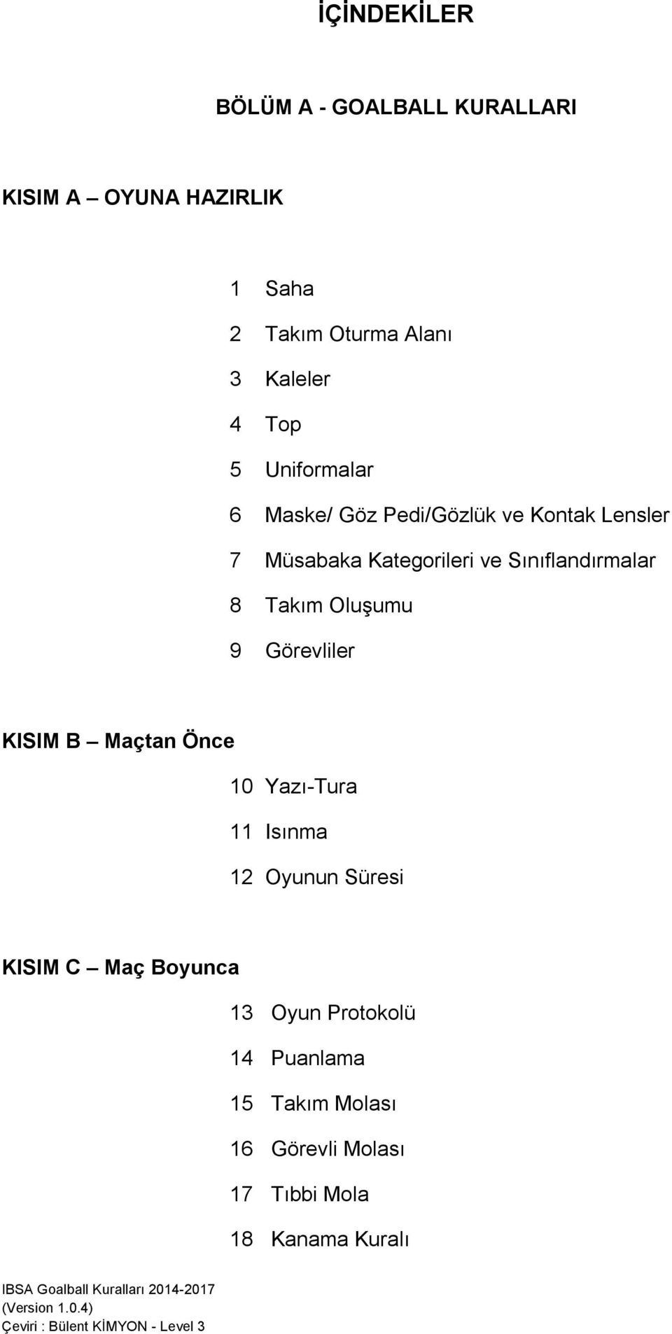 Sınıflandırmalar 8 Takım Oluşumu 9 Görevliler KISIM B Maçtan Önce 10 Yazı-Tura 11 Isınma 12 Oyunun