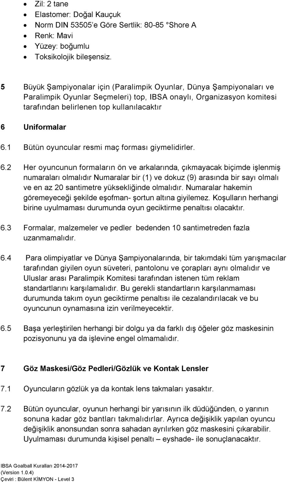 1 Bütün oyuncular resmi maç forması giymelidirler. 6.