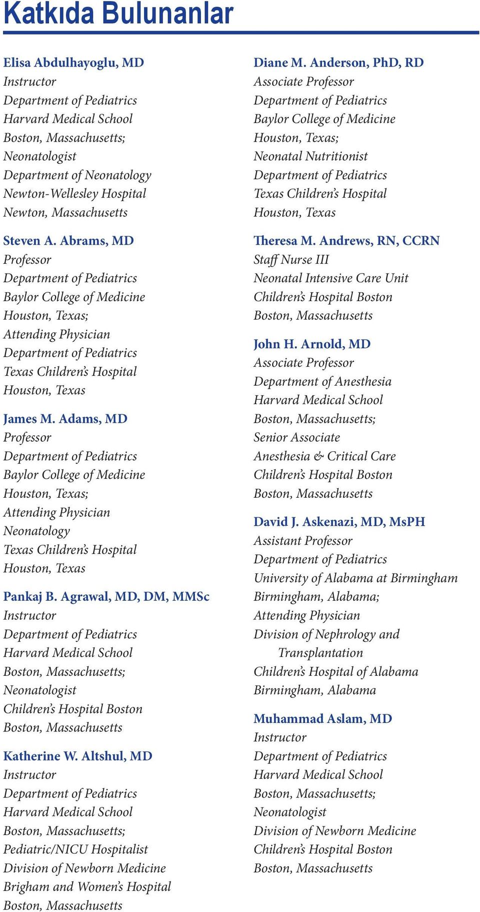 Adams, MD Professor Baylor College of Medicine Houston, Texas; Attending Physician Neonatology Texas Children s Hospital Houston, Texas Pankaj B.