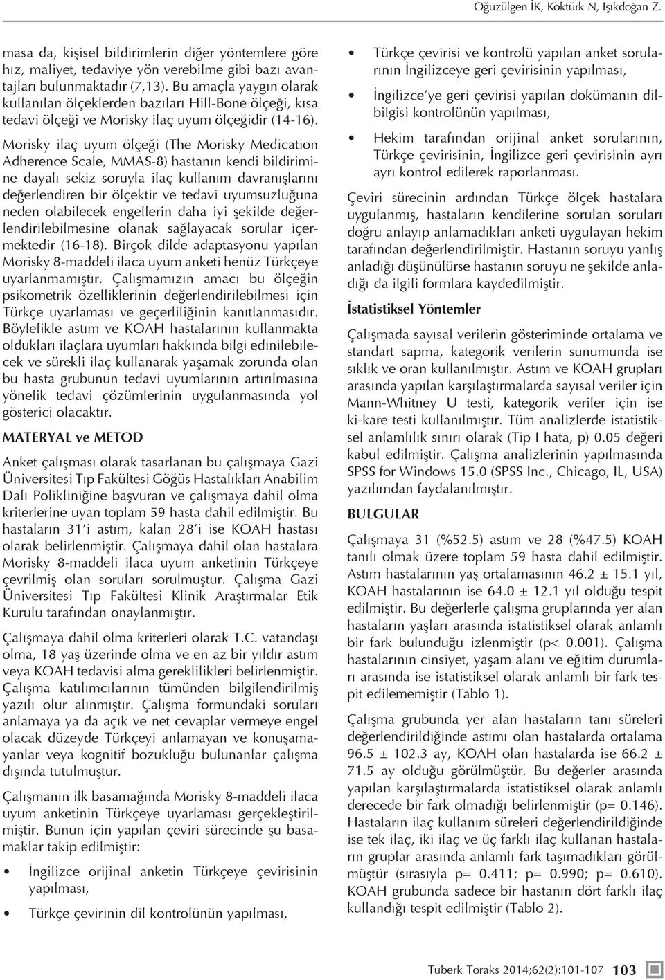 Morisky ilaç uyum ölçeği (The Morisky Medication Adherence Scale, MMAS8) hastanın kendi bildirimine dayalı sekiz soruyla ilaç kullanım davranışlarını değerlendiren bir ölçektir ve tedavi