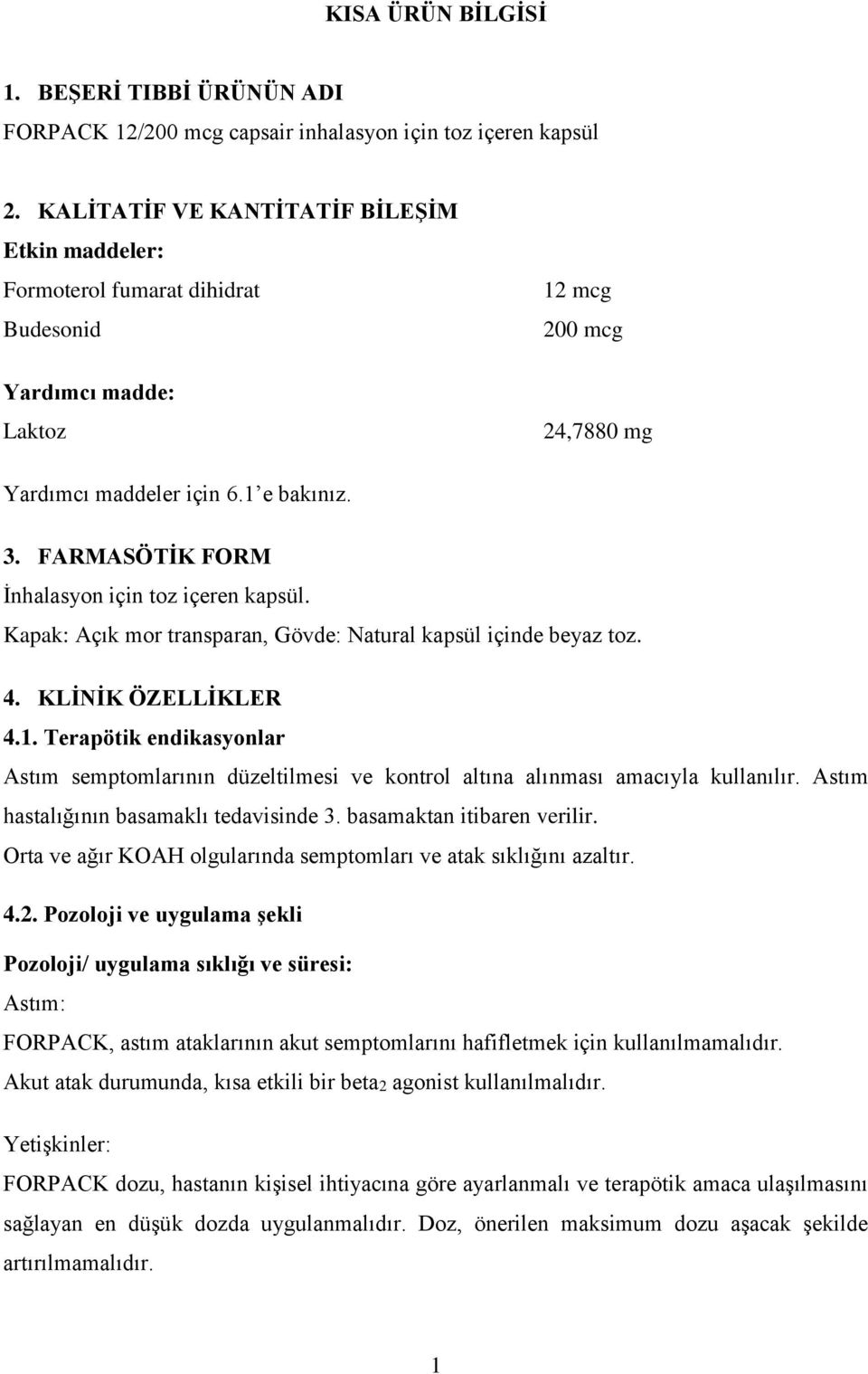 FARMASÖTİK FORM İnhalasyon için toz içeren kapsül. Kapak: Açık mor transparan, Gövde: Natural kapsül içinde beyaz toz. 4. KLİNİK ÖZELLİKLER 4.1.