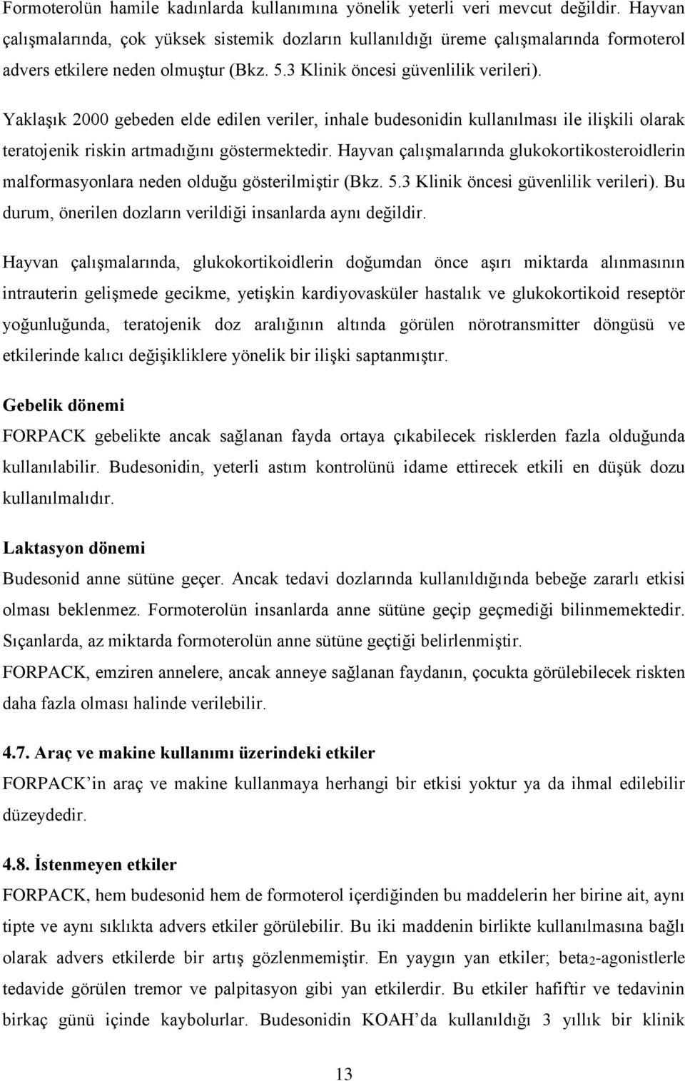 Yaklaşık 2000 gebeden elde edilen veriler, inhale budesonidin kullanılması ile ilişkili olarak teratojenik riskin artmadığını göstermektedir.