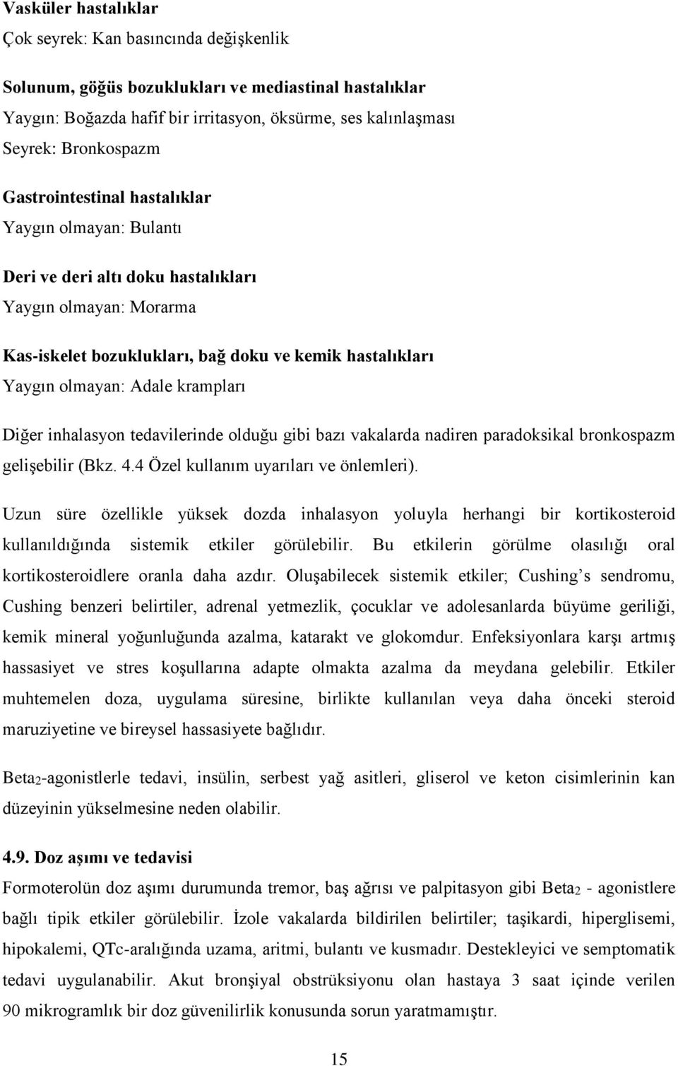 krampları Diğer inhalasyon tedavilerinde olduğu gibi bazı vakalarda nadiren paradoksikal bronkospazm gelişebilir (Bkz. 4.4 Özel kullanım uyarıları ve önlemleri).