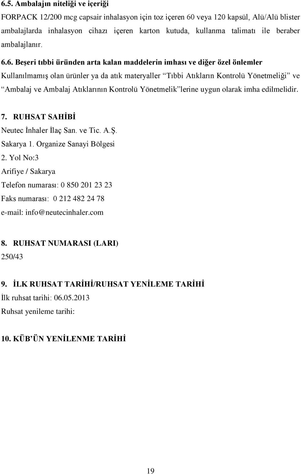 6. Beşeri tıbbi üründen arta kalan maddelerin imhası ve diğer özel önlemler Kullanılmamış olan ürünler ya da atık materyaller Tıbbi Atıkların Kontrolü Yönetmeliği ve Ambalaj ve Ambalaj Atıklarının