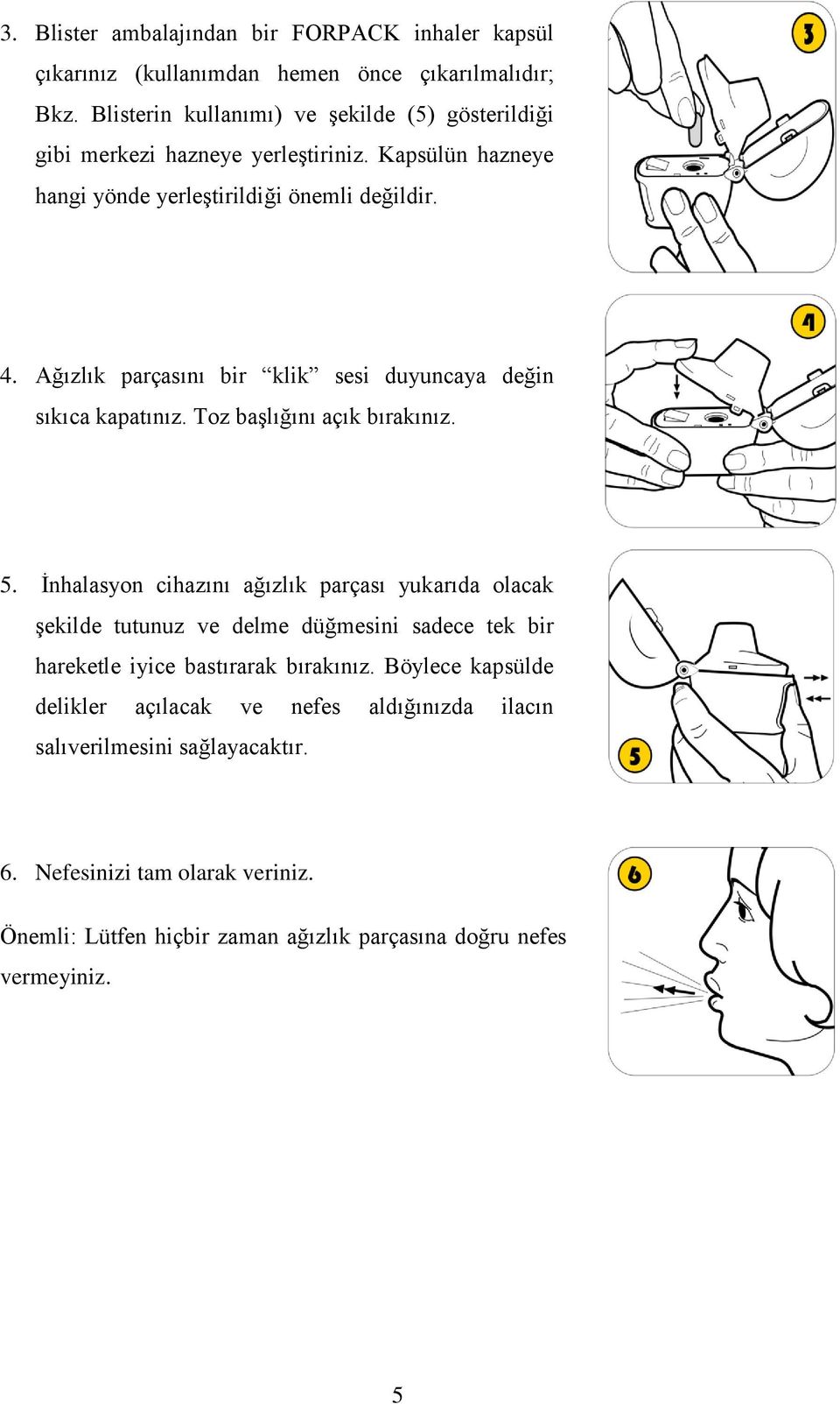 Ağızlık parçasını bir klik sesi duyuncaya değin sıkıca kapatınız. Toz başlığını açık bırakınız. 5.