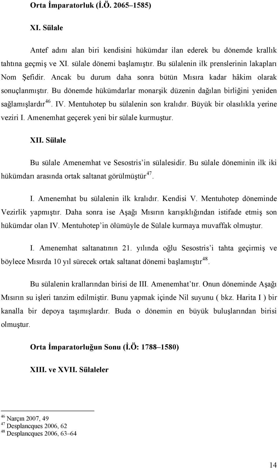 Bu dönemde hükümdarlar monarşik düzenin dağılan birliğini yeniden sağlamışlardır 46. IV. Mentuhotep bu sülalenin son kralıdır. Büyük bir olasılıkla yerine veziri I.