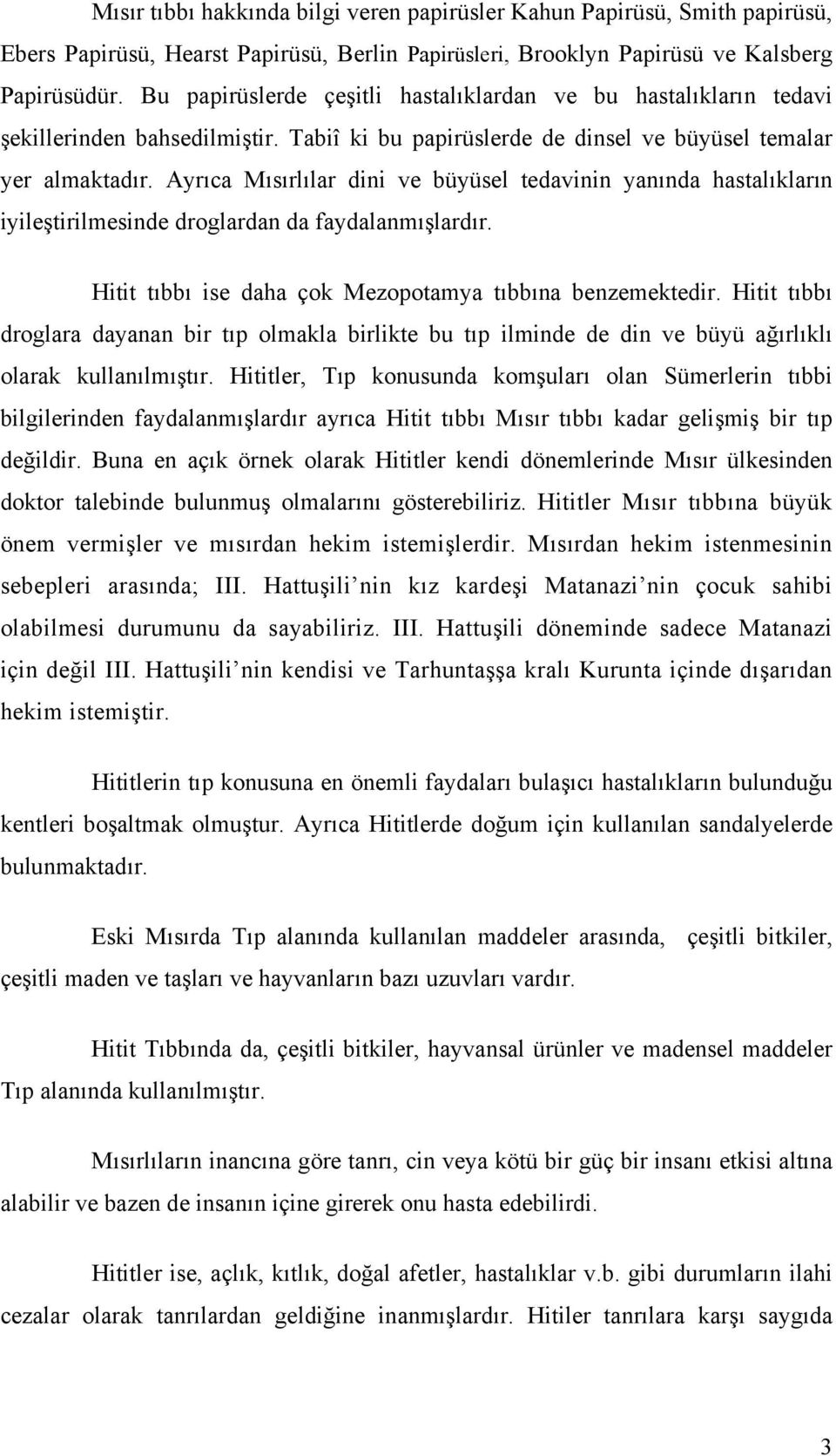 Ayrıca Mısırlılar dini ve büyüsel tedavinin yanında hastalıkların iyileştirilmesinde droglardan da faydalanmışlardır. Hitit tıbbı ise daha çok Mezopotamya tıbbına benzemektedir.