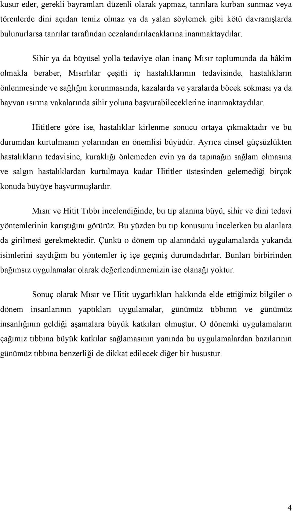 Sihir ya da büyüsel yolla tedaviye olan inanç Mısır toplumunda da hâkim olmakla beraber, Mısırlılar çeşitli iç hastalıklarının tedavisinde, hastalıkların önlenmesinde ve sağlığın korunmasında,