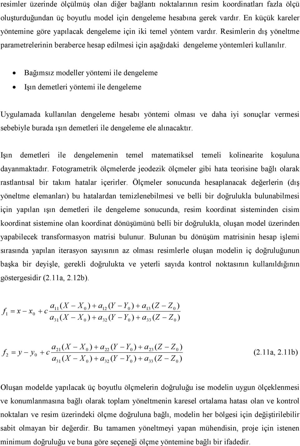 Bağımsız modeller yöntemi ile dengeleme Işın demetleri yöntemi ile dengeleme Uygulamada kullanılan dengeleme hesabı yöntemi olması ve daha iyi sonuçlar vermesi sebebiyle burada ışın demetleri ile