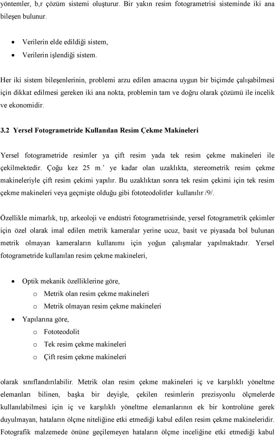 3.2 Yersel Fotogrametride Kullanılan Resim Çekme Makineleri Yersel fotogrametride resimler ya çift resim yada tek resim çekme makineleri ile çekilmektedir. Çoğu kez 25 m.