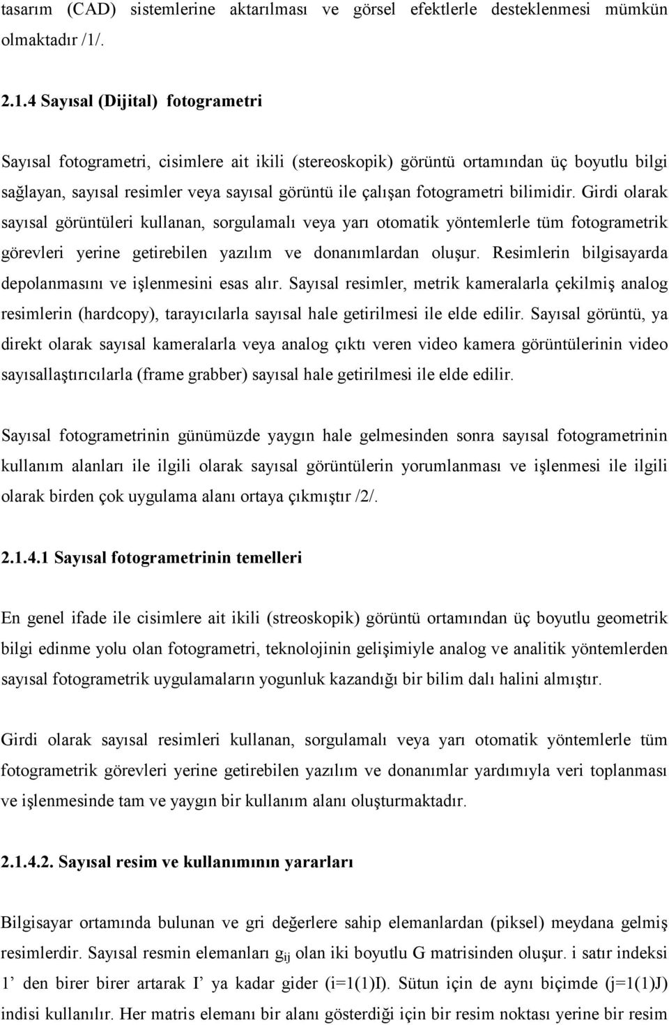 4 Sayısal (Dijital) fotogrametri Sayısal fotogrametri, cisimlere ait ikili (stereoskopik) görüntü ortamından üç boyutlu bilgi sağlayan, sayısal resimler veya sayısal görüntü ile çalışan fotogrametri