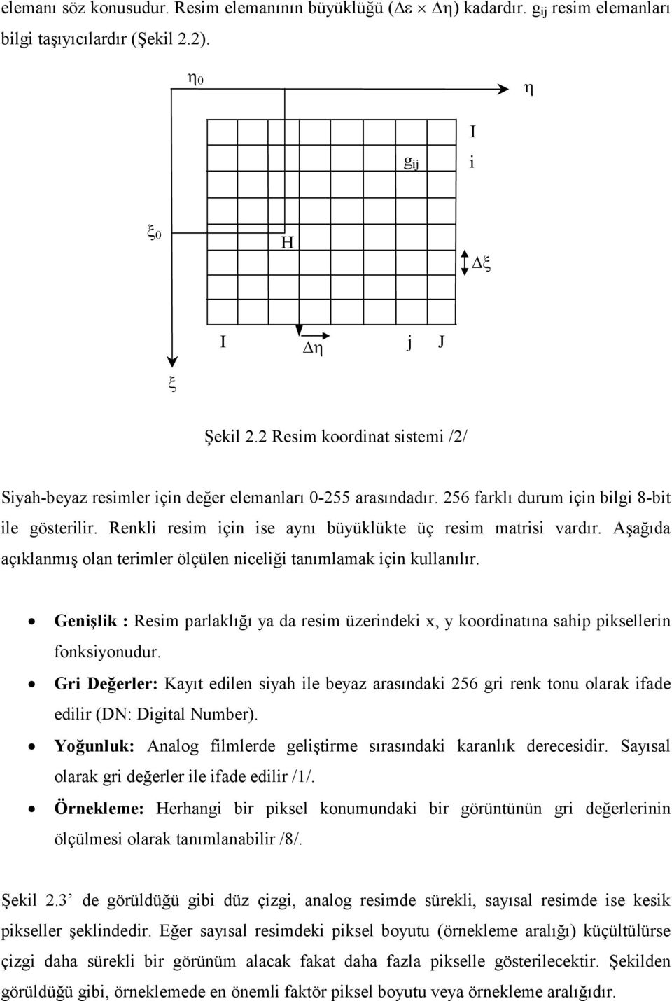 Renkli resim için ise aynı büyüklükte üç resim matrisi vardır. Aşağıda açıklanmış olan terimler ölçülen niceliği tanımlamak için kullanılır.