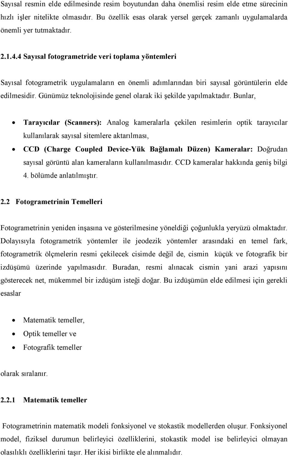 4 Sayısal fotogrametride veri toplama yöntemleri Sayısal fotogrametrik uygulamaların en önemli adımlarından biri sayısal görüntülerin elde edilmesidir.