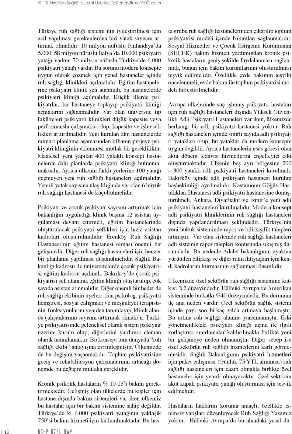 Bu sorunu modern konsepte uygun olarak çözmek için genel hastaneler içinde ruh sağlığı klinikleri açılmalıdır.