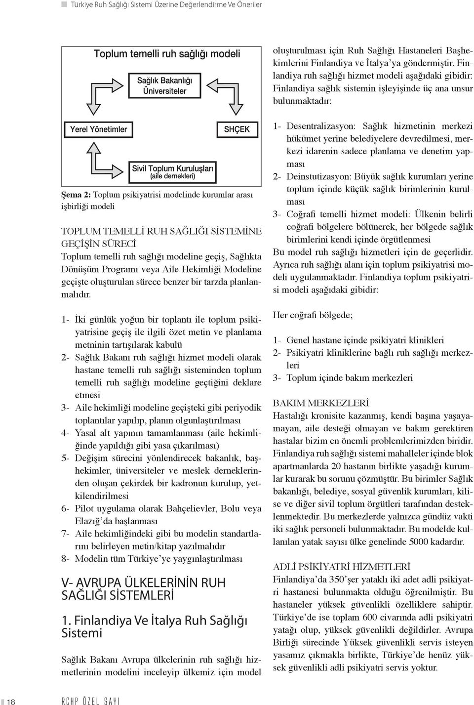 TEMELLİ RUH SAĞLIĞI SİSTEMİNE GEÇİŞİN SÜRECİ Toplum temelli ruh sağlığı modeline geçiş, Sağlıkta Dönüşüm Programı veya Aile Hekimliği Modeline geçişte oluşturulan sürece benzer bir tarzda