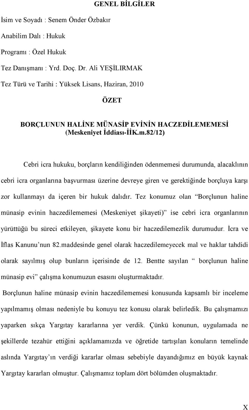 82/12) Cebri icra hukuku, borçların kendiliğinden ödenmemesi durumunda, alacaklının cebri icra organlarına başvurması üzerine devreye giren ve gerektiğinde borçluya karşı zor kullanmayı da içeren bir