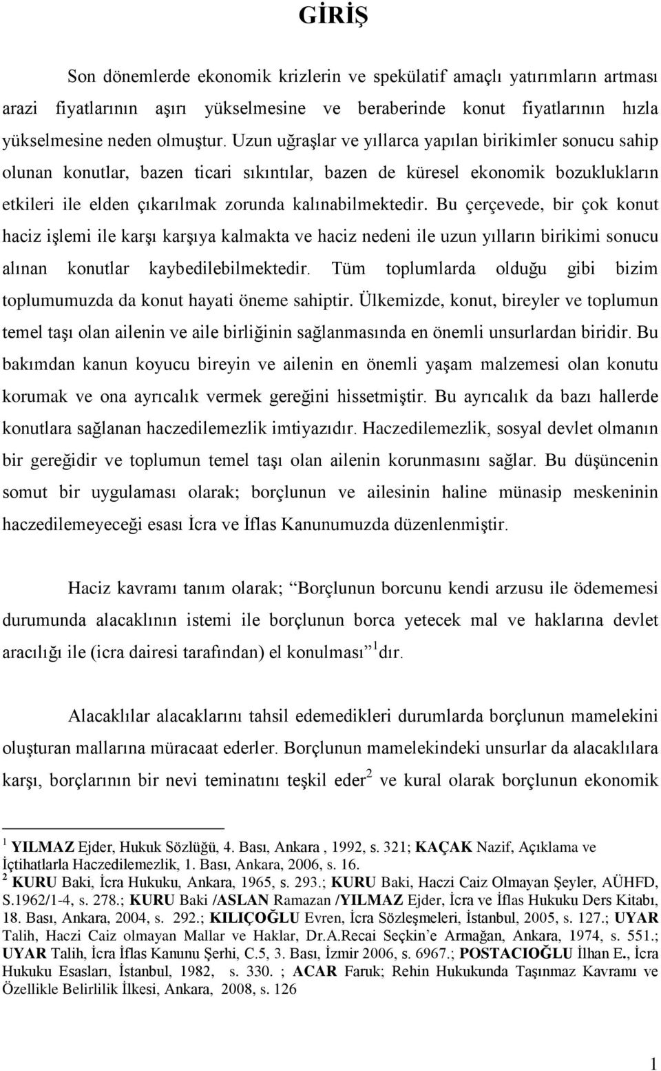 Bu çerçevede, bir çok konut haciz işlemi ile karşı karşıya kalmakta ve haciz nedeni ile uzun yılların birikimi sonucu alınan konutlar kaybedilebilmektedir.