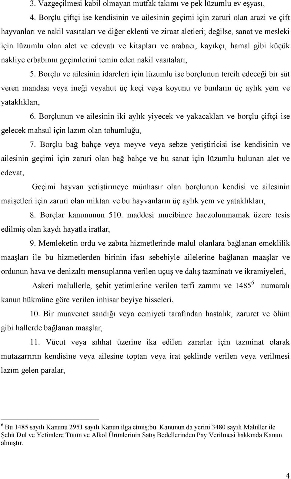 edevatı ve kitapları ve arabacı, kayıkçı, hamal gibi küçük nakliye erbabının geçimlerini temin eden nakil vasıtaları, 5.