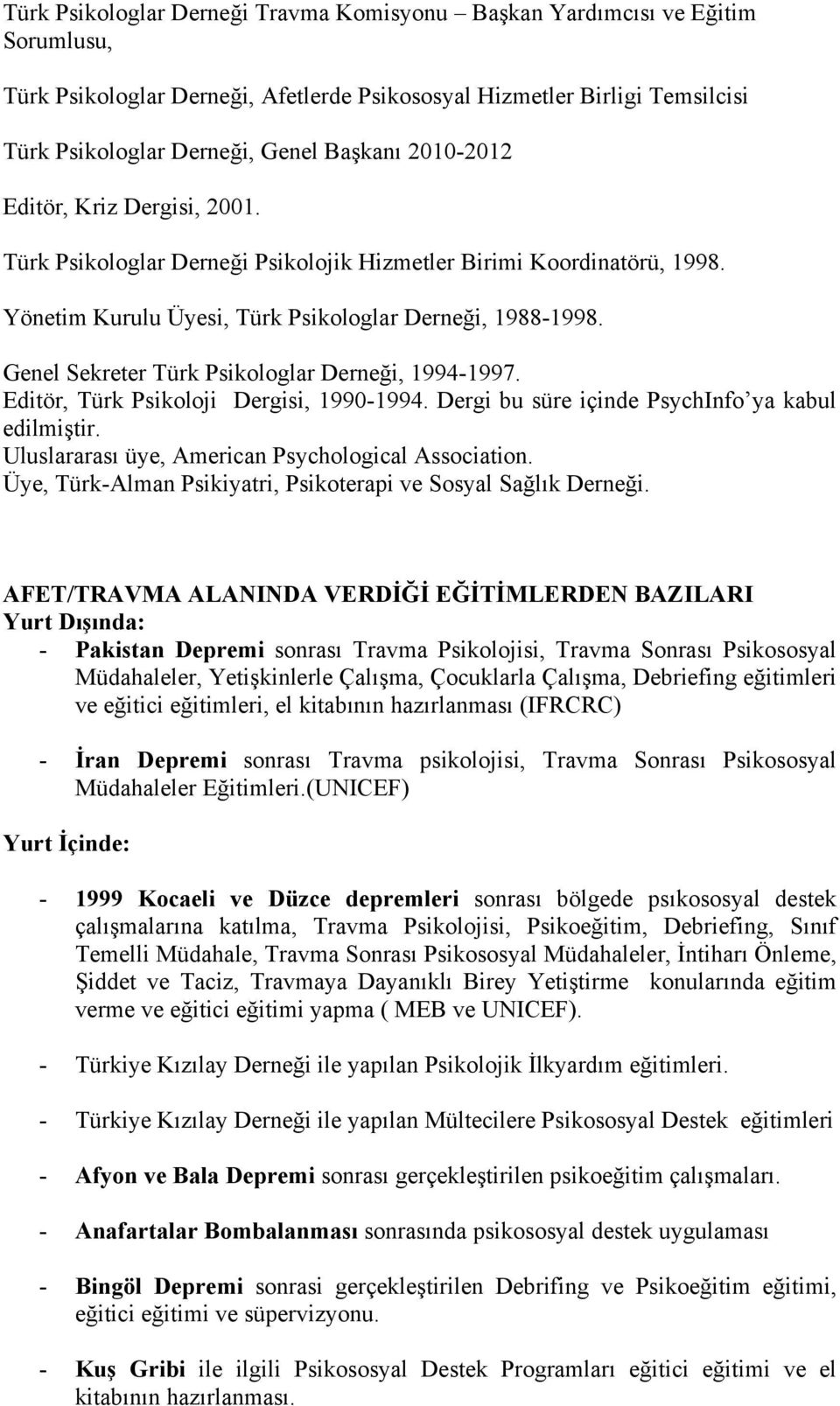 Genel Sekreter Türk Psikologlar Derneği, 1994-1997. Editör, Türk Psikoloji Dergisi, 1990-1994. Dergi bu süre içinde PsychInfo ya kabul edilmiştir. Uluslararası üye, American Psychological Association.