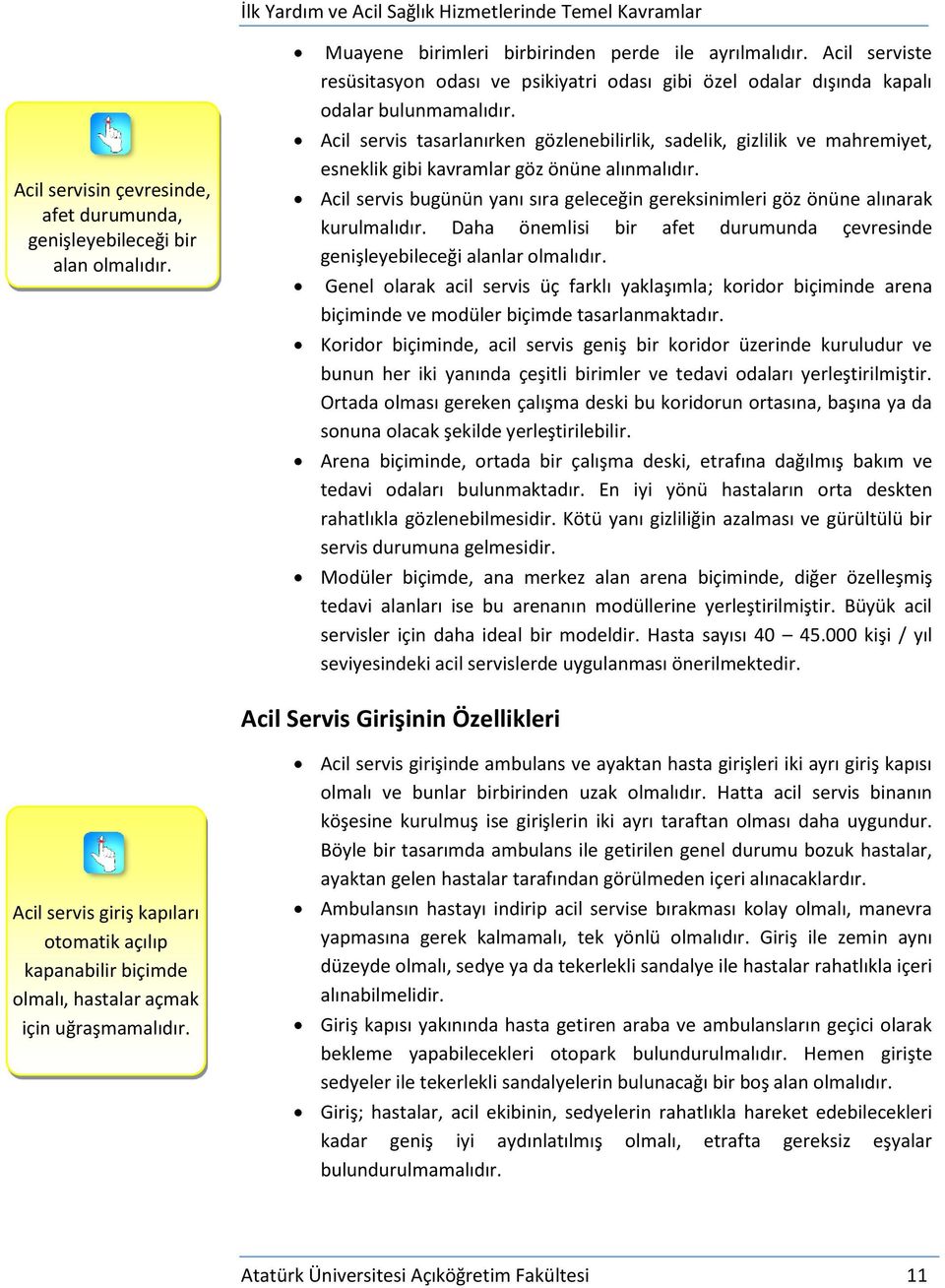 Acil servis tasarlanırken gözlenebilirlik, sadelik, gizlilik ve mahremiyet, esneklik gibi kavramlar göz önüne alınmalıdır.