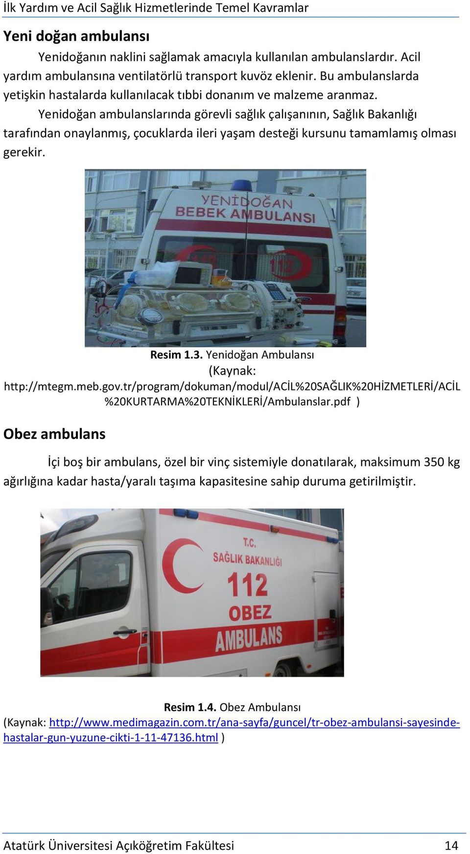 Yenidoğan ambulanslarında görevli sağlık çalışanının, Sağlık Bakanlığı tarafından onaylanmış, çocuklarda ileri yaşam desteği kursunu tamamlamış olması gerekir. Resim 1.3.
