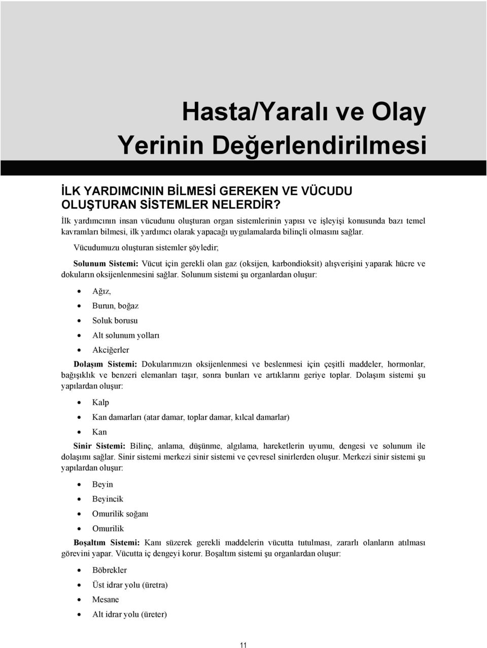 Vücudumuzu oluşturan sistemler şöyledir; Solunum Sistemi: Vücut için gerekli olan gaz (oksijen, karbondioksit) alışverişini yaparak hücre ve dokuların oksijenlenmesini sağlar.