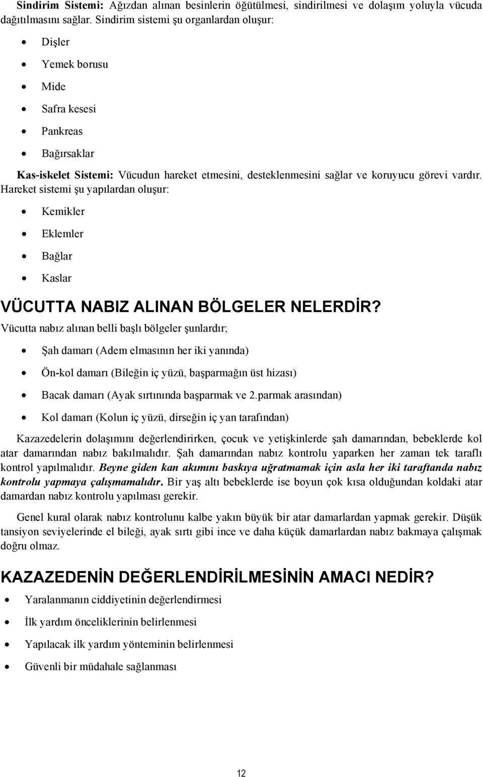 Hareket sistemi şu yapılardan oluşur: Kemikler Eklemler Bağlar Kaslar VÜCUTTA NABIZ ALINAN BÖLGELER NELERDİR?