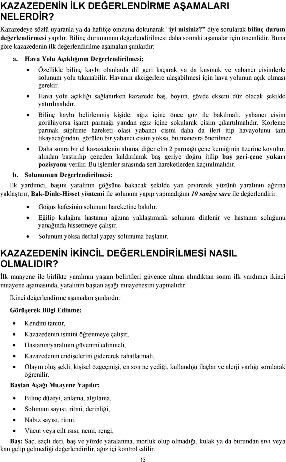 Hava Yolu Açıklığının Değerlendirilmesi; Özellikle bilinç kaybı olanlarda dil geri kaçarak ya da kusmuk ve yabancı cisimlerle solunum yolu tıkanabilir.