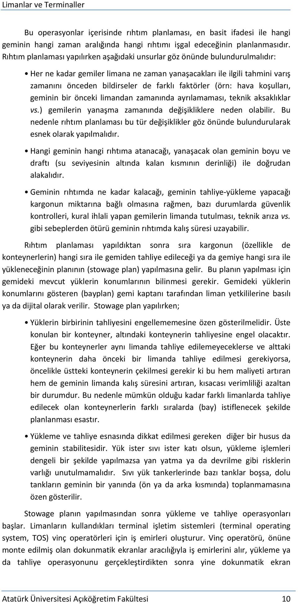 faktörler (örn: hava koşulları, geminin bir önceki limandan zamanında ayrılamaması, teknik aksaklıklar vs.) gemilerin yanaşma zamanında değişikliklere neden olabilir.