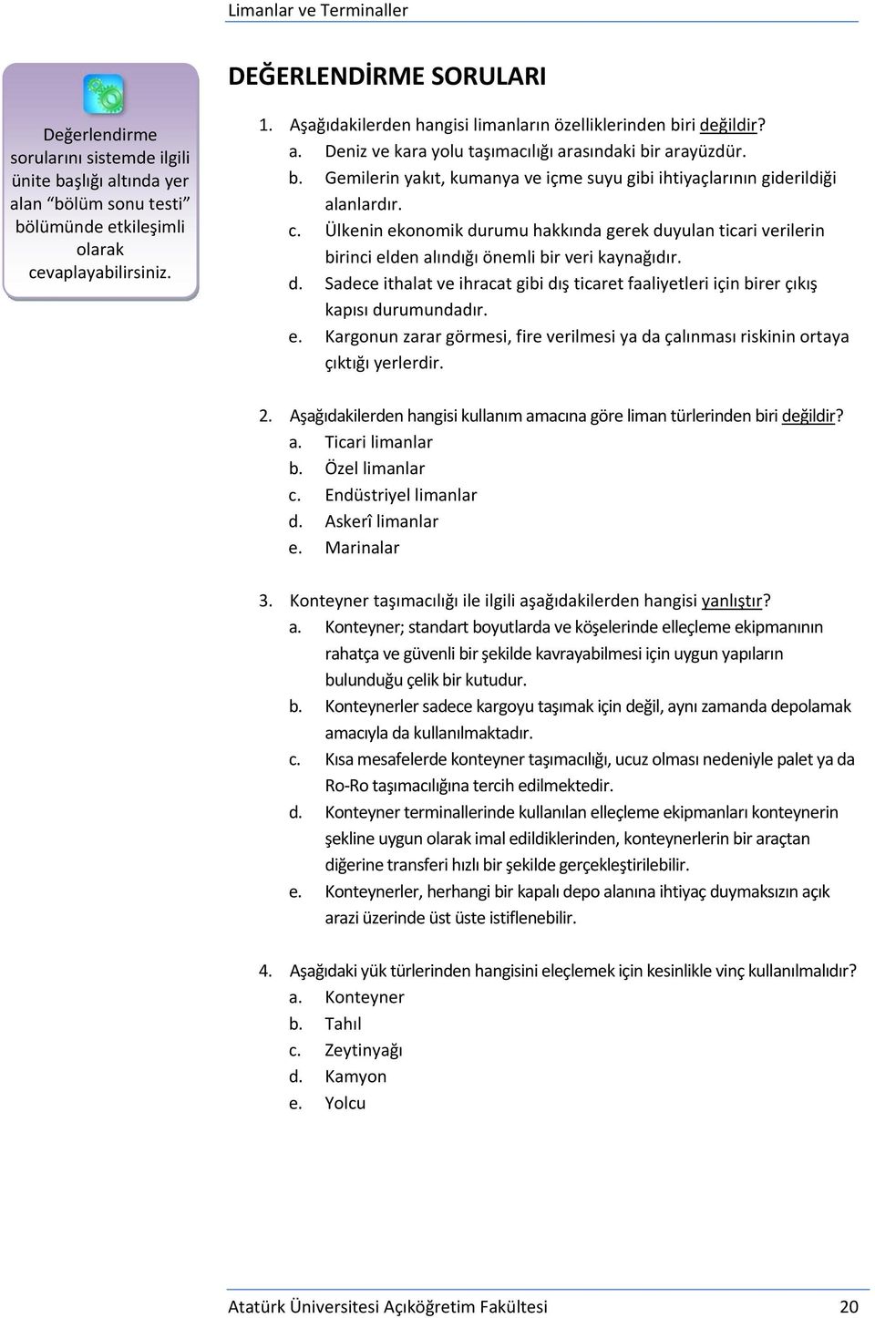 c. Ülkenin ekonomik durumu hakkında gerek duyulan ticari verilerin birinci elden alındığı önemli bir veri kaynağıdır. d. Sadece ithalat ve ihracat gibi dış ticaret faaliyetleri için birer çıkış kapısı durumundadır.