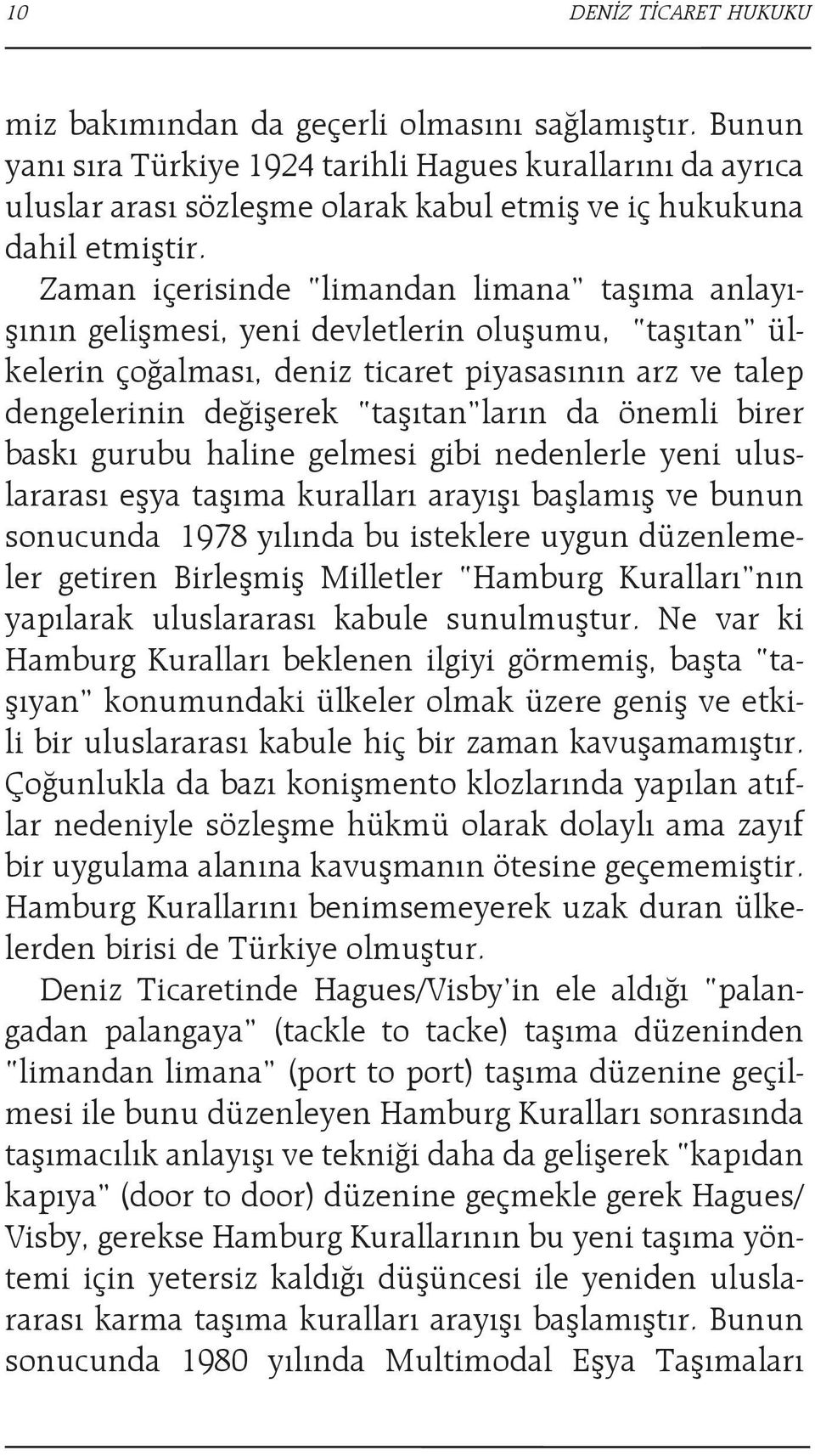 Zaman içerisinde limandan limana taşıma anlayışının gelişmesi, yeni devletlerin oluşumu, taşıtan ülkelerin çoğalması, deniz ticaret piyasasının arz ve talep dengelerinin değişerek taşıtan ların da